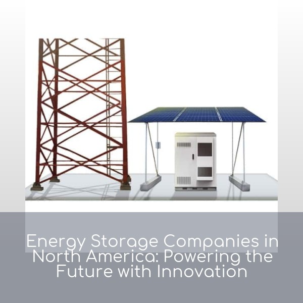 Energy Storage Companies in North America: Powering the Future with Innovation
